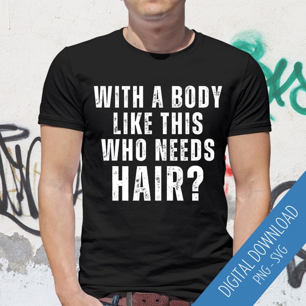 Funny Men's Shirt SVG, Funny Bald Saying PNG, With A Body Like This Distressed and Solid Text Designs, Bald Joke Sublimation, Funny Dad Joke