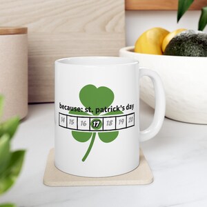 Because: St. Patrick&#39;s Day White Ceramic Mug, 11oz