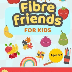 May include: A vibrant children's book cover titled "Fibre Friends FOR KIDS." The design includes cartoon fruits, a rainbow, and a sun. The cover also displays the text "Ages 3-7" and "A fun activity book about foods that help your tummy."
