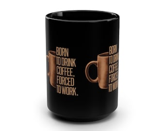 Born to Drink Coffee Forced to Work mug | 15oz Black Coffee Mug