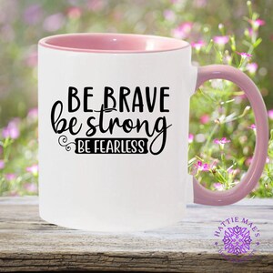 Inspirational Mug - Be Brave Be Strong Be Fearless - Motivational Coffee Cup for Daily Positivity, Tea, 11oz 15oz, Pink, White, Blue, Red