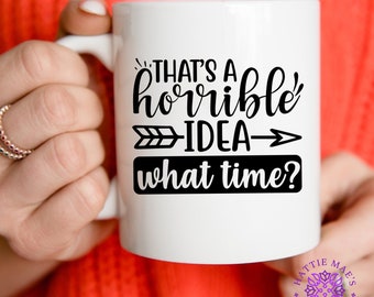 Thats A Horrible Idea What Time, Funny Sayings, Gift Idea, Office Humor, 11oz 15oz, Coffee, Tea, Mug, Cup, White, Red, Blue, Pink