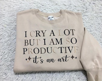I Cry A Lot But I Am So Productive, I Can Do It, Positive shirt, Funny Shirt, Tortured Sweatshirt, Gift for swiftie Poetry Love, TTPD merch
