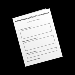 May include: A white paper titled "Before I Have a Difficult Conversation" with fill-in-the-blank sections. The text includes prompts for reflection before a challenging discussion. The paper is on a black background.