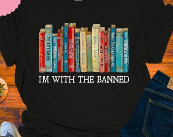 I&#39;m With The Banned Shirt, Banned Books T-Shirt, Gift for Book Lovers, Reading and Librarian Shirt