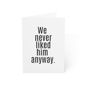 Funny Breakup Card, We Never Liked Him Anyway, Divorce Card, Sass Greeting Card, Friendship Humor, Anti-Ex Goodbye Card, Envelope Included!