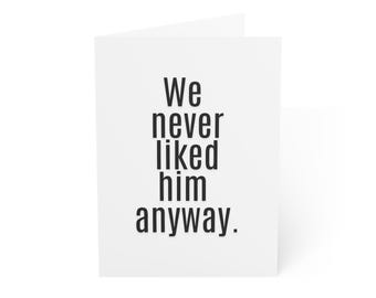 Funny Breakup Card, We Never Liked Him Anyway, Divorce Card, Sass Greeting Card, Friendship Humor, Anti-Ex Goodbye Card, Envelope Included!