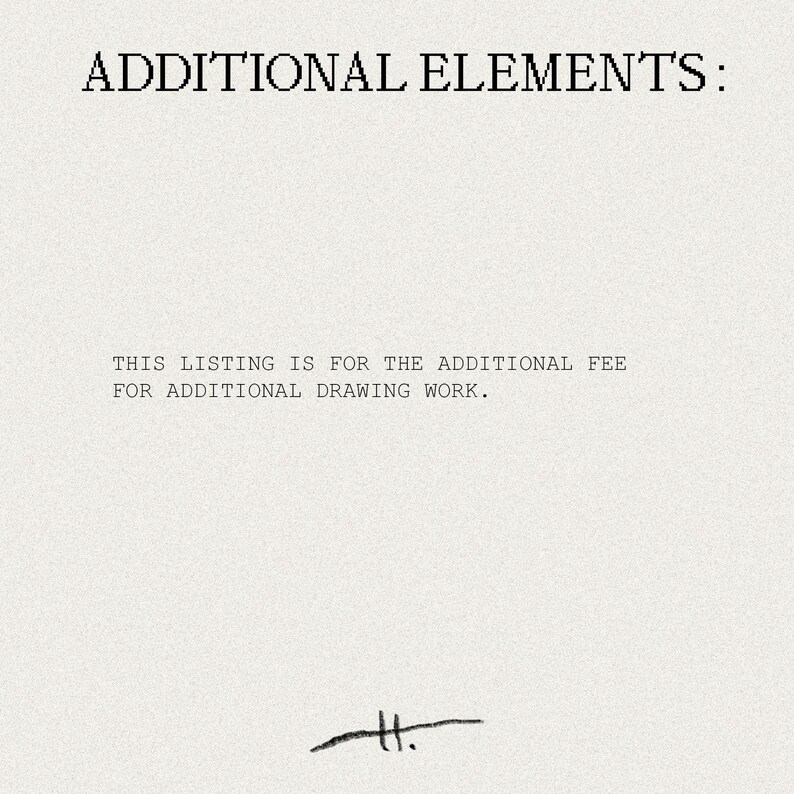 May include: Text on a textured, off-white background reads "ADDITIONAL ELEMENTS: THIS LISTING IS FOR THE ADDITIONAL FEE FOR ADDITIONAL DRAWING WORK." A small, stylized signature is at the bottom.