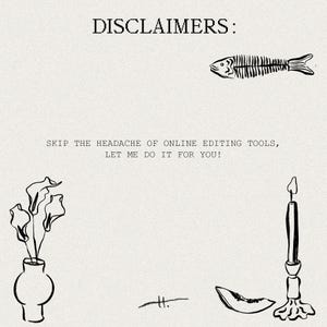Puede incluir: Ilustraci&oacute;n en blanco y negro de un esqueleto de pez, una vela, un jarr&oacute;n con flores y un dibujo de l&iacute;nea de un palo. El texto "DISCLAIMERS:" est&aacute; en la parte superior de la imagen. El texto "SKIP THE HEADACHE OF ONLINE EDITING TOOLS, LET ME DO IT FOR YOU!" est&aacute; en el medio de la imagen.