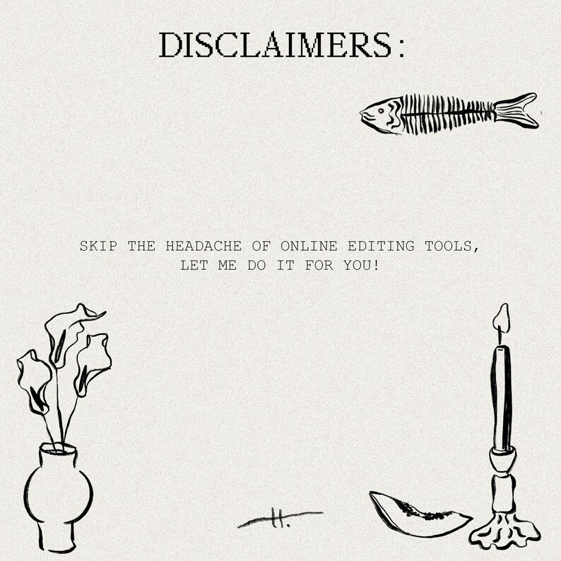 Puede incluir: Ilustraci&oacute;n en blanco y negro de un esqueleto de pez, una vela, un jarr&oacute;n con flores y un dibujo de l&iacute;nea de un palo. El texto "DISCLAIMERS:" est&aacute; en la parte superior de la imagen. El texto "SKIP THE HEADACHE OF ONLINE EDITING TOOLS, LET ME DO IT FOR YOU!" est&aacute; en el medio de la imagen.