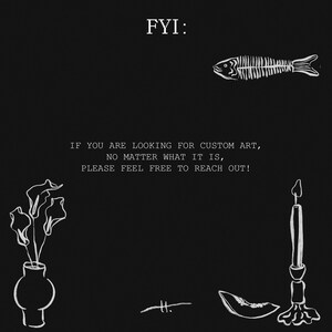 Puede incluir: Ilustraci&oacute;n en blanco y negro de un esqueleto de pez, una vela, un jarr&oacute;n con flores y una rodaja de mel&oacute;n sobre un fondo negro. El texto "FYI: IF YOU ARE LOOKING FOR CUSTOM ART, NO MATTER WHAT IT IS, PLEASE FEEL FREE TO REACH OUT!" est&aacute; escrito en blanco.