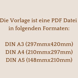 May include: Text on a brown background that reads: "Die Vorlage ist eine PDF Datei in folgenden Formaten: DIN A3 (297mmx420mm) DIN A4 (210mmx297mm) DIN A5 (148mmx210mm)"
