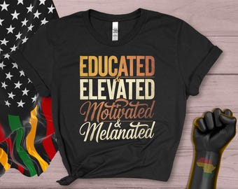 Educated Elevated Motivated Melanated Shirt - Black History Month Tee, Empowering African American Apparel Gift