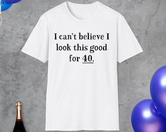 Funny 40th Birthday T-Shirt, Adult Sarcastic Humor