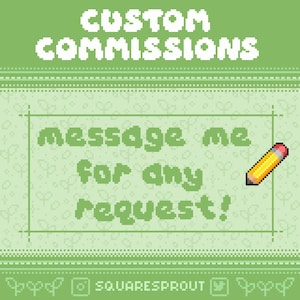 May include: A pixelated graphic with the words "CUSTOM COMMISSIONS" at the top. The text "message me for any request!" is in the center, with a pencil icon. The bottom features the Instagram handle "SQUARESPROUT". The background is light green.