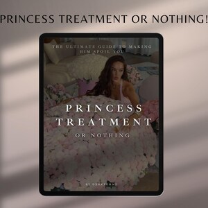 May include: A digital tablet shows the text "PRINCESS TREATMENT OR NOTHING!" above an image of a woman surrounded by pink and white flowers. The text "THE ULTIMATE GUIDE TO MAKING HIM SPOIL YOU" is also visible.
