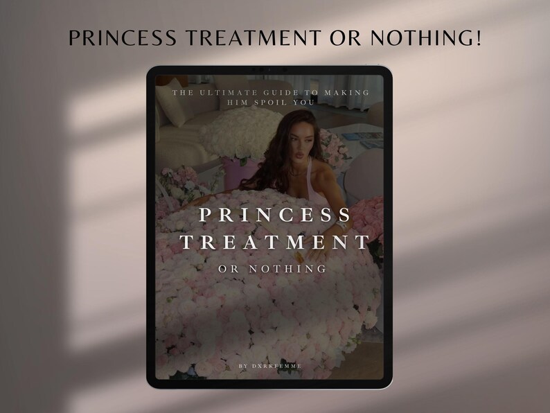 May include: A digital tablet shows the text "PRINCESS TREATMENT OR NOTHING!" above an image of a woman surrounded by pink and white flowers. The text "THE ULTIMATE GUIDE TO MAKING HIM SPOIL YOU" is also visible.