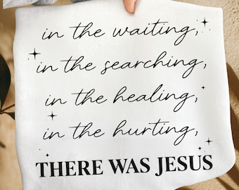 In the Waiting, In the Searching, In the Healing and the Hurting There Was Jesus Shirt Png