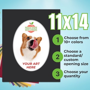May include: A black 11x14 inch mat with a white oval cutout featuring a corgi dog licking its lips. The text "Peach State Mats & Frames" and "Your Art Here" are printed on the mat. The mat is available in 10+ colors and can be customized with a standard or custom opening size.