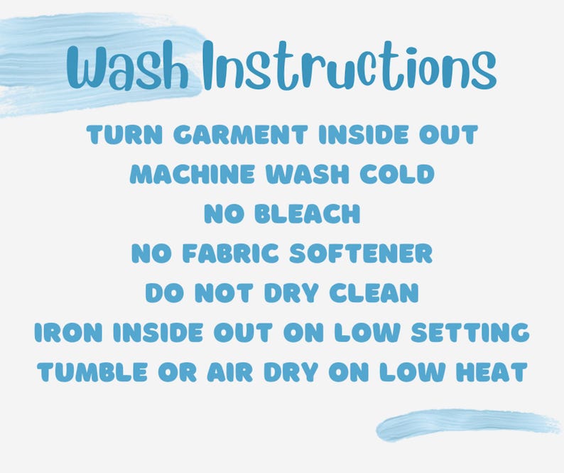 May include: Blue text on a white background with instructions for washing a garment. The instructions include turning the garment inside out, machine washing cold, no bleach, no fabric softener, do not dry clean, iron inside out on low setting, and tumble or air dry on low heat.