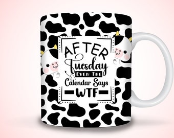 May include: White ceramic mug with a black and white cow print design. The mug has a black handle and features the text "After Tuesday Even The Calendar Says -WTF- "