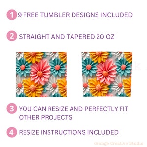 May include: Two 20 oz tumbler designs with a floral pattern. The design features colorful 3D flowers in shades of pink, yellow, teal, and white. The text on the image says "9 FREE TUMBLER DESIGNS INCLUDED", "STRAIGHT AND TAPERED 20 OZ", "YOU CAN RESIZE AND PERFECTLY FIT OTHER PROJECTS", and "RESIZE INSTRUCTIONS INCLUDED".