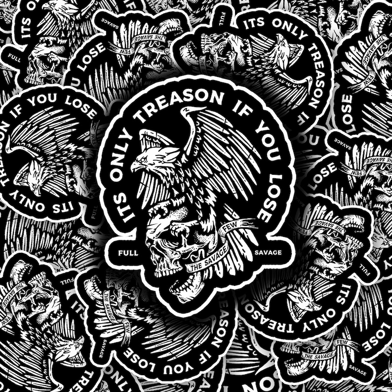 May include: Black and white sticker with a skull and eagle design. The sticker says "It's only treason if you lose" with the words "Few" and "The Savage" on a banner.