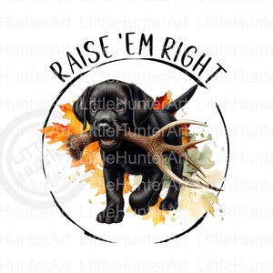 Raise 'Em Right png, Black Lab png, Hirschjagd png, Bauernhof png, Schuppenjäger png, Digital Download, Sublimation, DTF, DTG