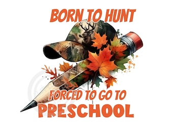May include: A camouflage baseball cap with a deer design is on top of a pencil with a red eraser. The pencil is surrounded by orange and yellow fall leaves. The text "Born to Hunt Forced to Go to Preschool" is written in orange letters.