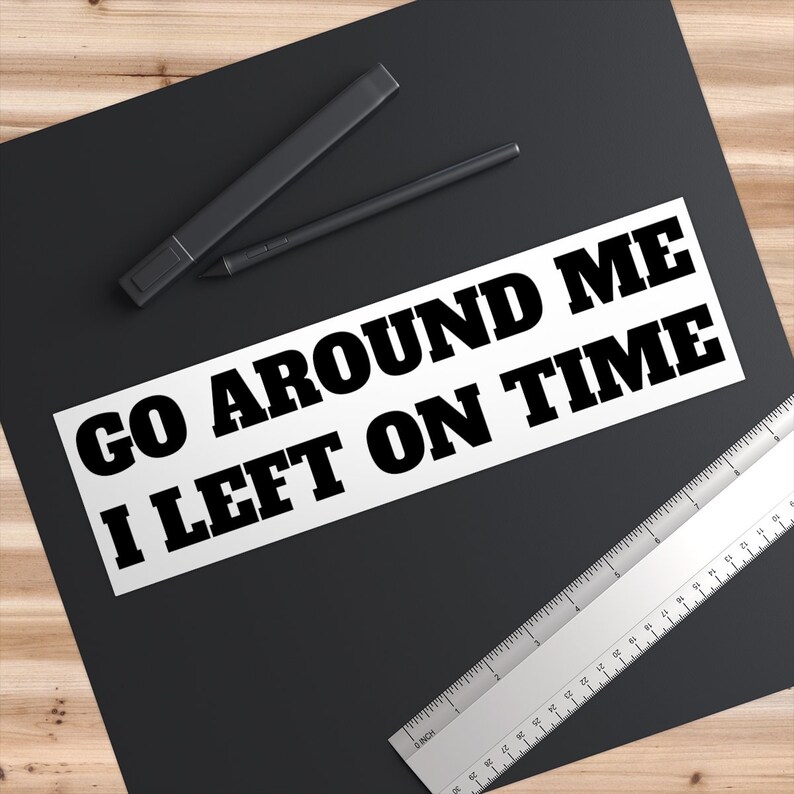 Go Around Me I Left On Time Bumper Sticker Funny Bumper Sticker Etsy go-around-me-i-left-on-time-bumper-sticker-funny-bumper-sticker-etsy