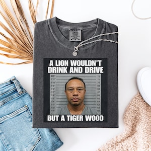 A Lion Wouldn’t drink and drive but a tiger wood shirt,Sports Icon Tee, Comfort Colors 1717 shirt, , tiger woods apparel