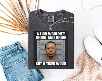 A Lion Wouldn’t drink and drive but a tiger wood shirt,Sports Icon Tee, Comfort Colors 1717 shirt, , tiger woods apparel