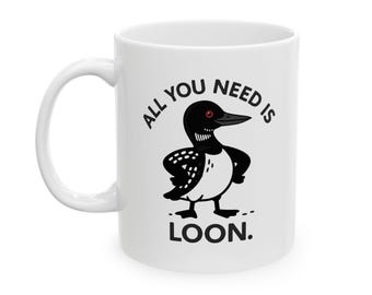 Loon Life - All You Need is Loon | Happy Loon Cartoon Coffee Cup | Ceramic Mug | Great Gift | Coffee Cocoa Tea Mug
