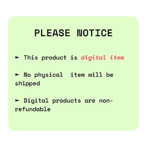 May include: A green and white notice sign with black text that reads "PLEASE NOTICE" and three bullet points. The first bullet point reads "This product is digital item". The second bullet point reads "No physical item will be shipped". The third bullet point reads "Digital products are non-refundable".