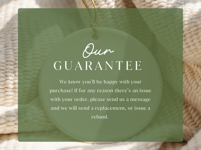 May include: A round, light green tag with the words "Our GUARANTEE" in white script and block letters. The text below states the seller's commitment to customer satisfaction, offering replacements or refunds for any order issues. The tag hangs against a textured, off-white background.
