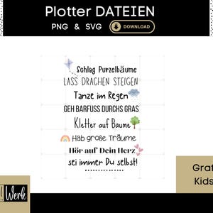 May include: A white graphic with the text "Plotter DATEIEN" and "PNG & SVG" at the top. Below, it reads "Schlag Purzelbäume, LASS DRACHEN STEIGEN, Tanze im Regen, GEH BARFUSS DURCHS GRAS, Kletter auf Bäume, Hab große Träume, Hör auf Dein Herz, sei immer Du selbst!" with a "Grafik: Kids 2" label.