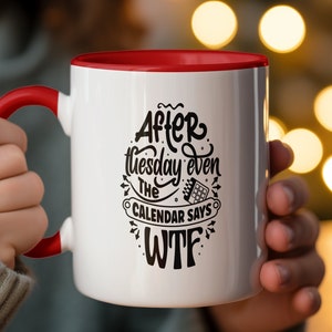 Funny Coffee Mug: After Tuesday Even The Calendar Says WTF