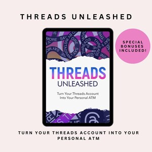 May include: A digital tablet displays the text "THREADS UNLEASHED" in a gradient blue and pink font. The image promotes turning a Threads account into a personal ATM. A pink circle with the text "SPECIAL BONUSES INCLUDED!" is also visible.