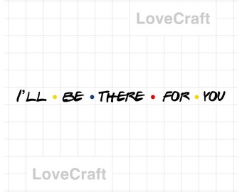 Friends SVG – "I'll be there for you" Cricut & Silhouette (Digital Download)