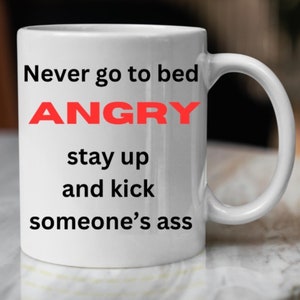 Funny "Never Go To Bed Angry" Coffee Mug, Sarcastic Gift