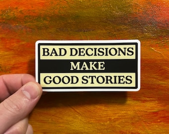 Bad Decisions Make Good Stories Sticker | Waterproof Funny Vinyl Decal