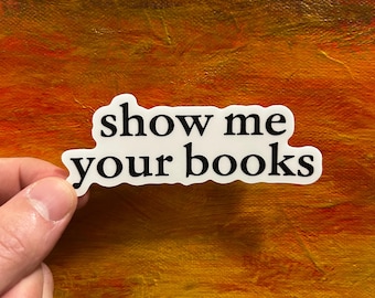 Show Me Your Books Sticker | Funny Vinyl Sticker