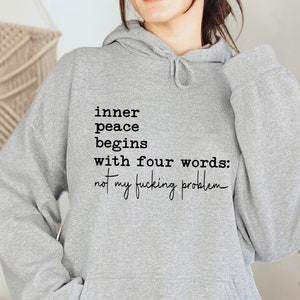 Inner Peace Begins With Four Words Hoodie, Funny Quotes Hoodie, Women Sarcastic Hoodie, Hilarious Joke Hoodie, Funny Gift for Best Friend