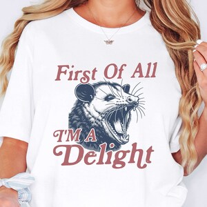 Funny Opossum Shirt, First of All I&#39;m A Delight Shirt, Angry Opossum Shirt, Sarcastic Saying Shirt, Possum Lover Gift, Funny Animal Meme Tee