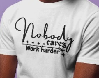 Nobody cares work harder svg, motivation, fitness workout, sarcastic svg, work hard svg, Funny Office Gym, Saying Quote Svg