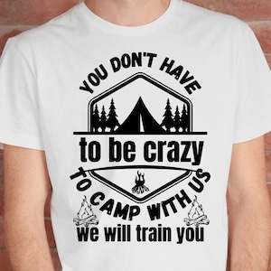 You Don&#39;t Have To Be Crazy To Camp With Us We Can Train You Svg, Camping Crazy SVG, Camping Trip, Camping Shirt SVG, Camper Adventure Gifts