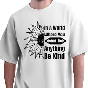 In A World Where You Can Be Anything Be Kind SVG, Kindness Svg, Sunflower Svg, Be Kind, Cricut, Digital, Cut File For Cricut & Silhouette