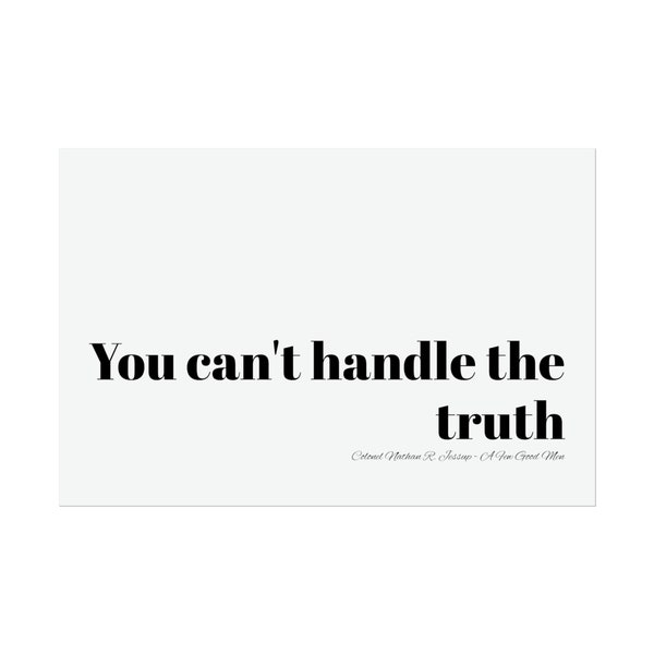 You Can't Handle The Truth-Colonel Nathan R. Jessup-A Few Good Men - Black and White - Fine art, Semi Gloss and Matte Art film quote poster