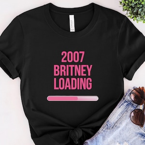 2007 Britney Loading Shirt: Funny Y2K Pop Culture Tee