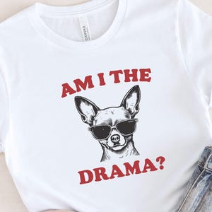 Chihuahua 'Am I The Drama?' Shirt – Funny Dog Meme Tee, Sassy Pet Lover Gift, Vintage Dog Art Aesthetic